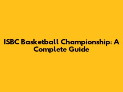 ISBC Basketball Championship: A Complete Guide