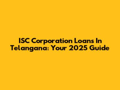 ISC Corporation Loans In Telangana: Your 2025 Guide