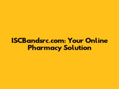 ISCBandsrc.com: Your Online Pharmacy Solution