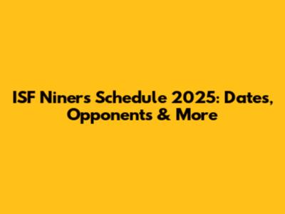 ISF Niners Schedule 2025: Dates, Opponents & More