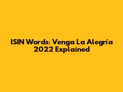 ISIN Words: Venga La Alegría 2022 Explained