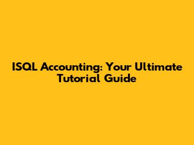 ISQL Accounting: Your Ultimate Tutorial Guide