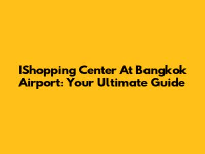 IShopping Center At Bangkok Airport: Your Ultimate Guide