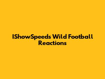 IShowSpeed's Wild Football Reactions