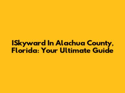 ISkyward In Alachua County, Florida: Your Ultimate Guide