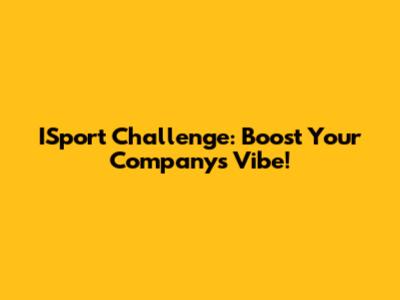 ISport Challenge: Boost Your Company's Vibe!
