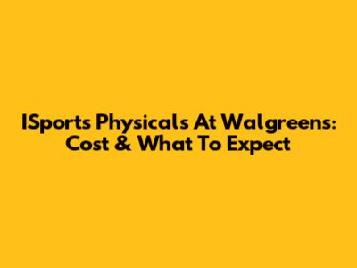 ISports Physicals At Walgreens: Cost & What To Expect