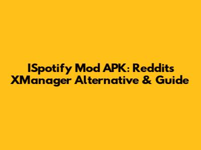 ISpotify Mod APK: Reddit's XManager Alternative & Guide