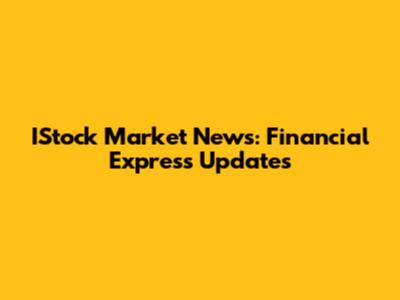 IStock Market News: Financial Express Updates