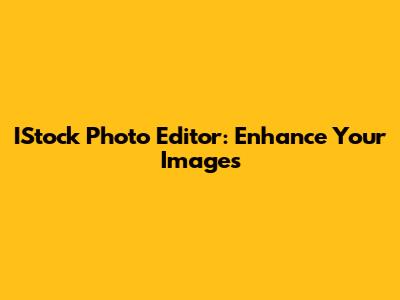 IStock Photo Editor: Enhance Your Images
