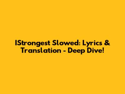 IStrongest Slowed: Lyrics & Translation - Deep Dive!