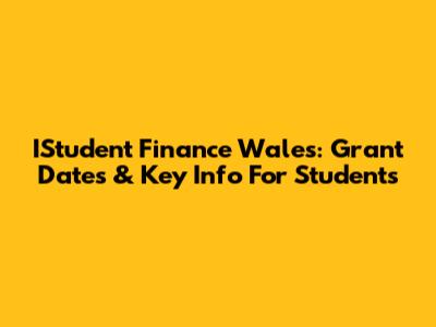 IStudent Finance Wales: Grant Dates & Key Info For Students