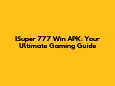 ISuper 777 Win APK: Your Ultimate Gaming Guide