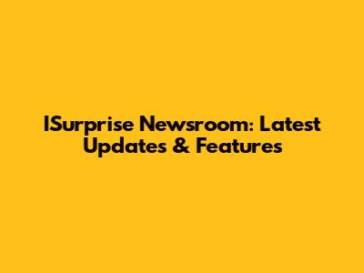 ISurprise Newsroom: Latest Updates & Features