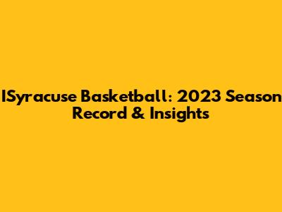 ISyracuse Basketball: 2023 Season Record & Insights