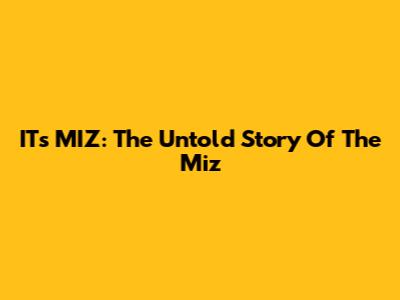 IT's MIZ: The Untold Story Of The Miz