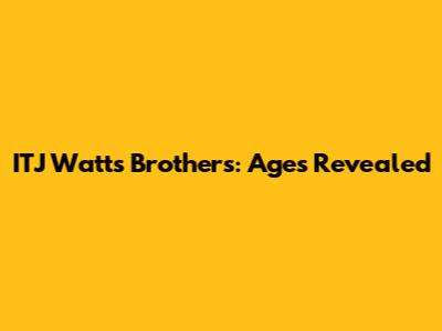ITJ Watts Brothers: Ages Revealed