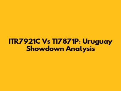 ITR7921C Vs TI7871P: Uruguay Showdown Analysis