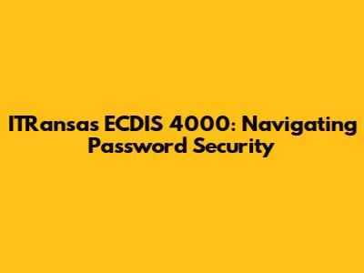 ITRansas ECDIS 4000: Navigating Password Security