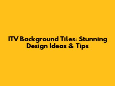 ITV Background Tiles: Stunning Design Ideas & Tips
