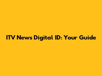 ITV News Digital ID: Your Guide