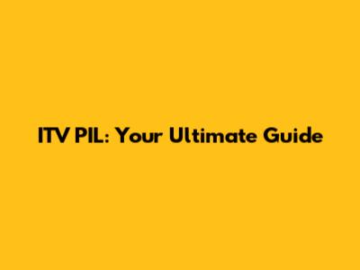 ITV PIL: Your Ultimate Guide