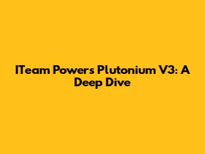 ITeam Powers Plutonium V3: A Deep Dive
