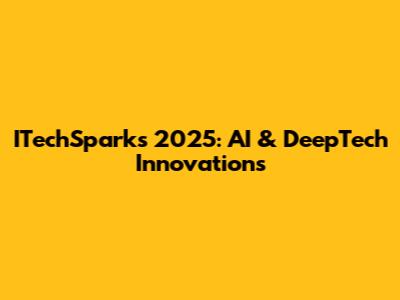 ITechSparks 2025: AI & DeepTech Innovations