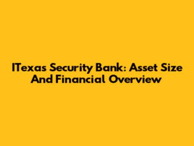 ITexas Security Bank: Asset Size And Financial Overview