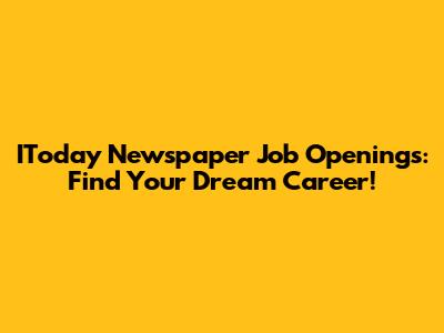 IToday Newspaper Job Openings: Find Your Dream Career!