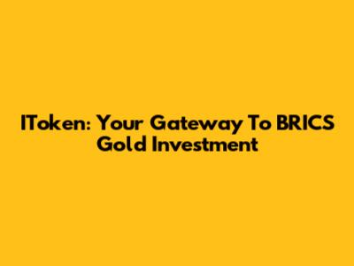 IToken: Your Gateway To BRICS Gold Investment