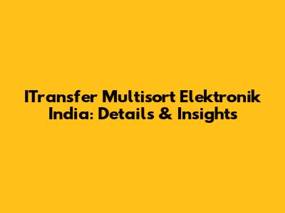 ITransfer Multisort Elektronik India: Details & Insights