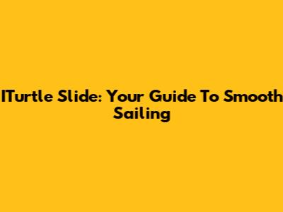 ITurtle Slide: Your Guide To Smooth Sailing