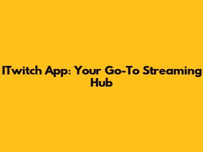 ITwitch App: Your Go-To Streaming Hub