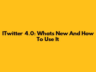 ITwitter 4.0: What's New And How To Use It