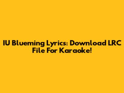 IU Blueming Lyrics: Download LRC File For Karaoke!
