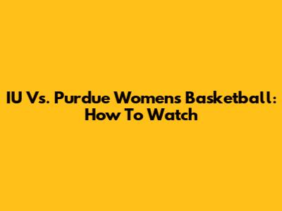 IU Vs. Purdue Women's Basketball: How To Watch