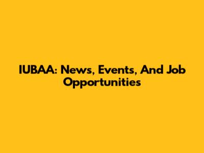 IUBAA: News, Events, And Job Opportunities