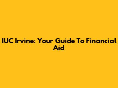 IUC Irvine: Your Guide To Financial Aid