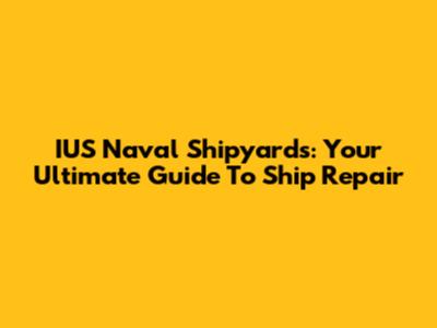 IUS Naval Shipyards: Your Ultimate Guide To Ship Repair