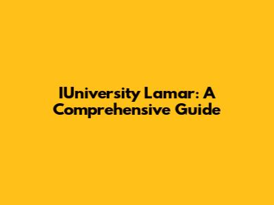 IUniversity Lamar: A Comprehensive Guide