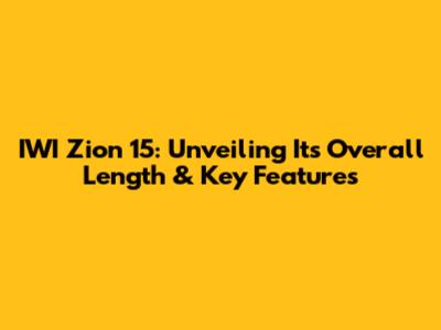 IWI Zion 15: Unveiling Its Overall Length & Key Features