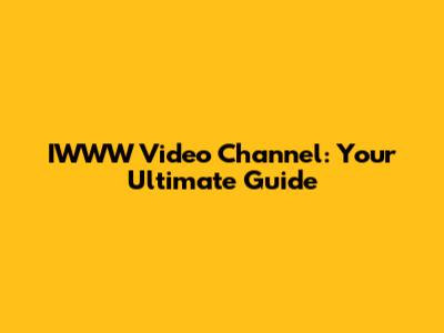 IWWW Video Channel: Your Ultimate Guide