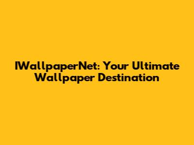 IWallpaperNet: Your Ultimate Wallpaper Destination