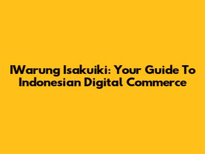 IWarung Isakuiki: Your Guide To Indonesian Digital Commerce