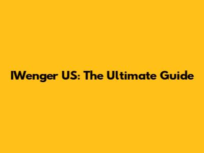 IWenger US: The Ultimate Guide