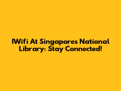 IWifi At Singapore's National Library: Stay Connected!