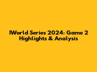 IWorld Series 2024: Game 2 Highlights & Analysis
