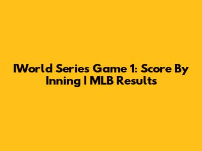 IWorld Series Game 1: Score By Inning | MLB Results