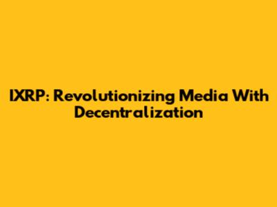 IXRP: Revolutionizing Media With Decentralization